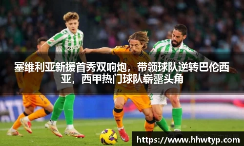 塞维利亚新援首秀双响炮，带领球队逆转巴伦西亚，西甲热门球队崭露头角