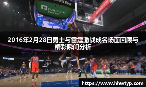 2016年2月28日勇士与雷霆激战成名场面回顾与精彩瞬间分析