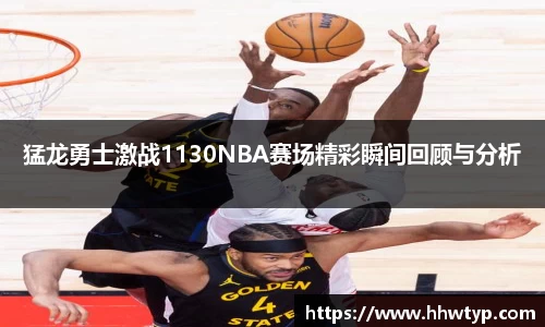 猛龙勇士激战1130NBA赛场精彩瞬间回顾与分析