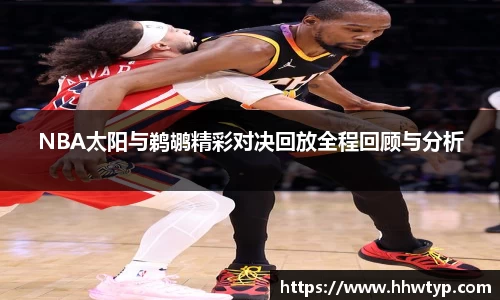 NBA太阳与鹈鹕精彩对决回放全程回顾与分析